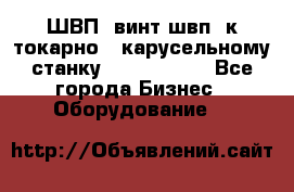 ШВП, винт швп  к токарно - карусельному станку 1512, 1516. - Все города Бизнес » Оборудование   